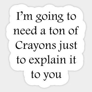I’m going to need a ton of Crayons just to explain it to you Sticker